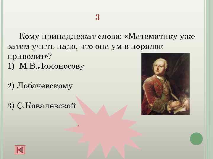 3 Кому принадлежат слова: «Математику уже затем учить надо, что она ум в порядок