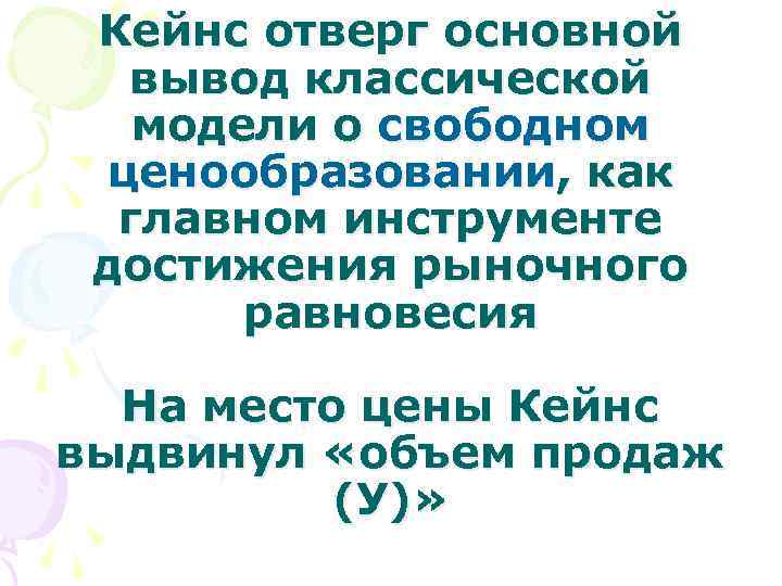 Кейнс отверг основной вывод классической модели о свободном ценообразовании, как главном инструменте достижения рыночного