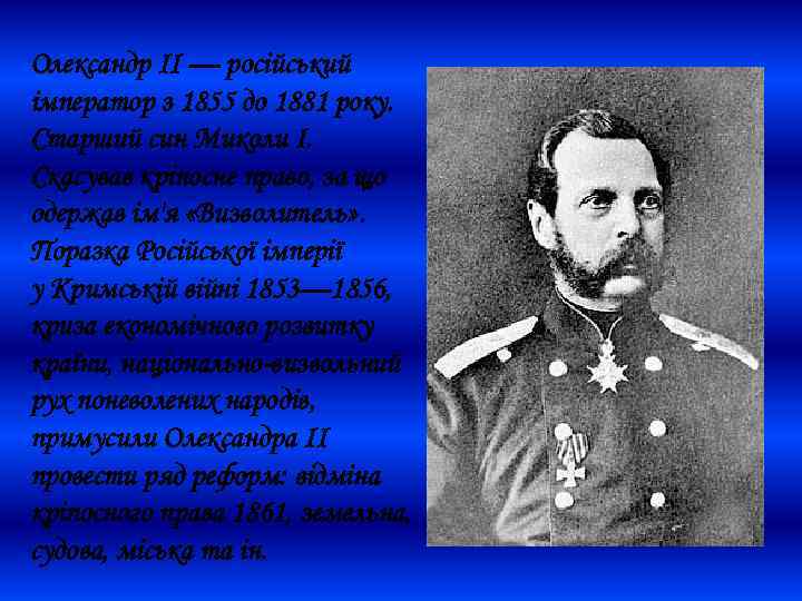 Олександр ІІ — російський імператор з 1855 до 1881 року. Старший син Миколи І.