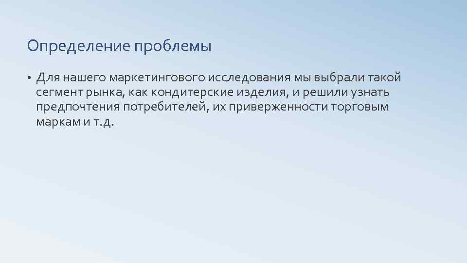 Определение проблемы • Для нашего маркетингового исследования мы выбрали такой сегмент рынка, как кондитерские