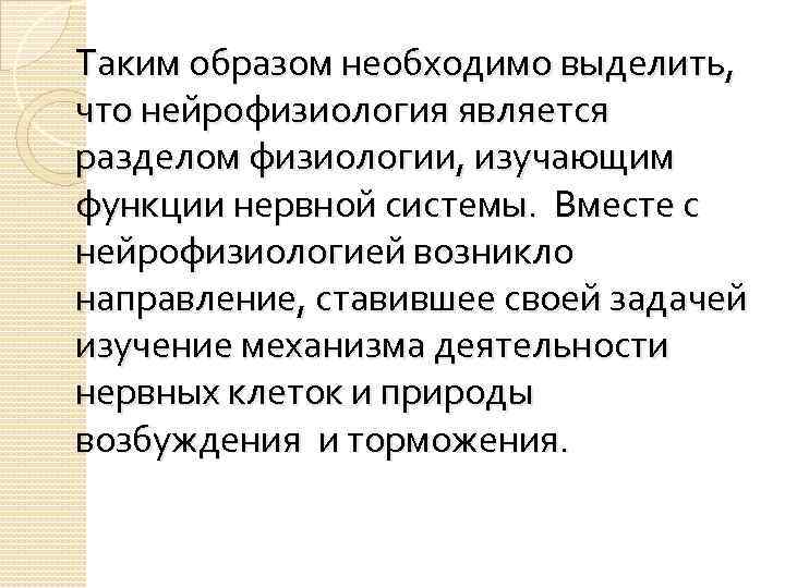 Таким образом необходимо выделить, что нейрофизиология является разделом физиологии, изучающим функции нервной системы. Вместе
