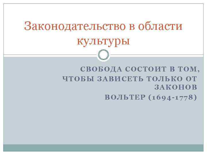 Законодательство в области культуры СВОБОДА СОСТОИТ В ТОМ, ЧТОБЫ ЗАВИСЕТЬ ТОЛЬКО ОТ ЗАКОНОВ ВОЛЬТЕР