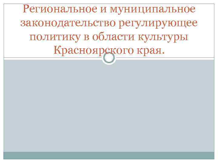 Региональное и муниципальное законодательство регулирующее политику в области культуры Красноярского края. 