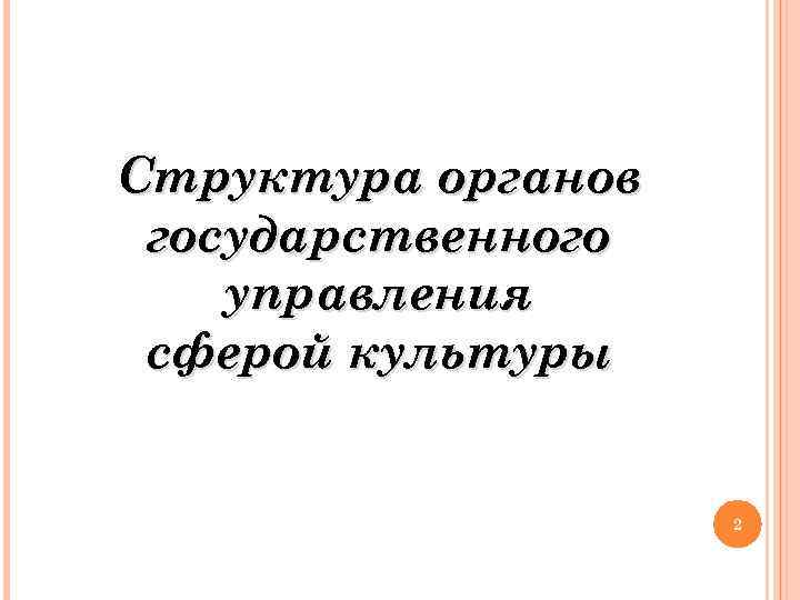 Структура органов государственного управления сферой культуры 2 