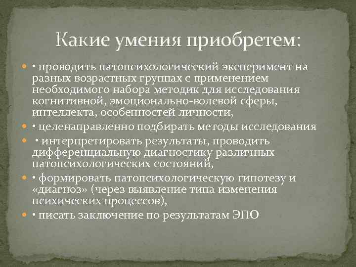 Какие умения приобретем: • проводить патопсихологический эксперимент на разных возрастных группах с применением необходимого