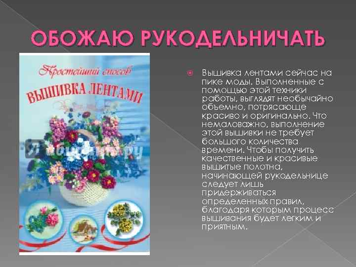 ОБОЖАЮ РУКОДЕЛЬНИЧАТЬ Вышивка лентами сейчас на пике моды. Выполненные с помощью этой техники работы,