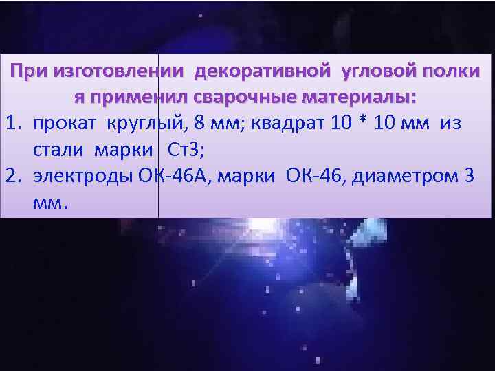 При изготовлении декоративной угловой полки я применил сварочные материалы: 1. прокат круглый, 8 мм;