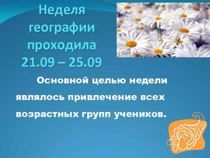 Неделя географии проходила 21. 09 – 25. 09 Основной целью недели являлось привлечение всех