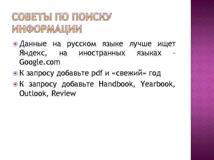  Данные на русском языке лучше ищет Яндекс, на иностранных языках – Google. com
