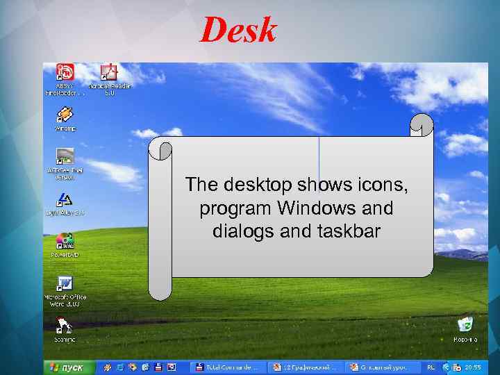 Desk The desktop shows icons, program Windows and dialogs and taskbar 