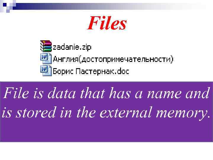 Files File is data that has a name and is stored in the external