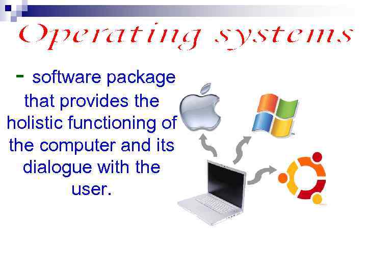 - software package that provides the holistic functioning of the computer and its dialogue
