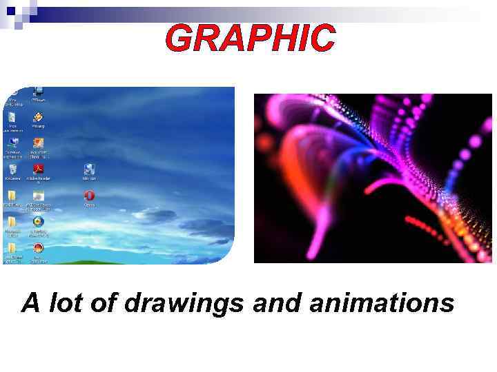 GRAPHIC A lot of drawings and animations 