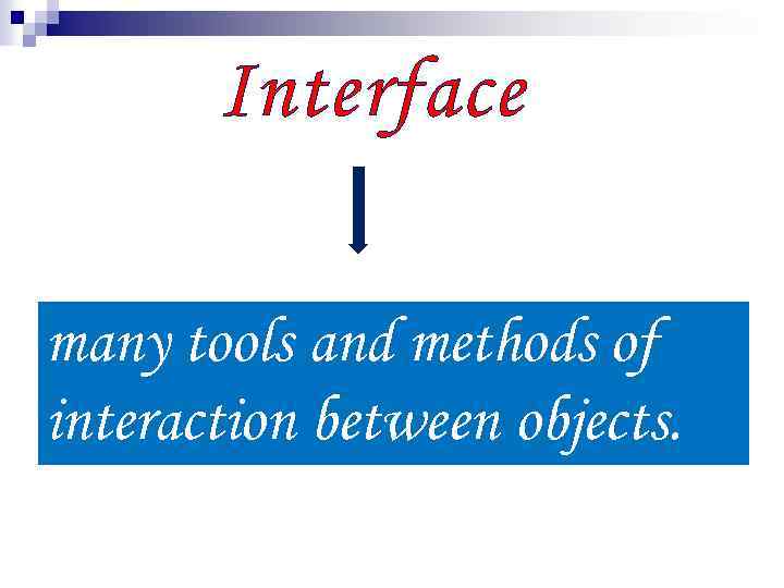 Interface many tools and methods of interaction between objects. 