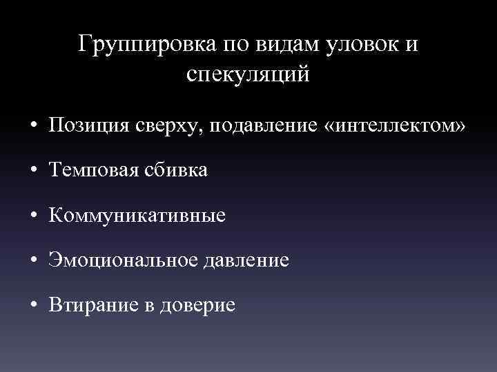 Группировка по видам уловок и спекуляций • Позиция сверху, подавление «интеллектом» • Темповая сбивка