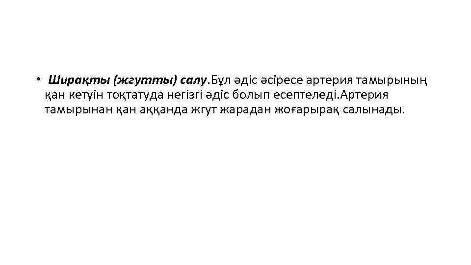  • Ширақты (жгутты) салу. Бұл әдіс әсіресе артерия тамырының қан кетуін тоқтатуда негізгі