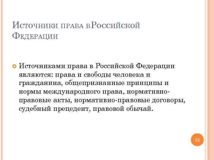 ИСТОЧНИКИ ПРАВА ВРОССИЙСКОЙ ФЕДЕРАЦИИ Источниками права в Российской Федерации являются: права и свободы человека