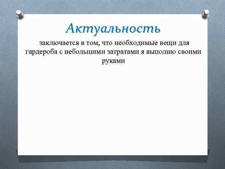 Актуальность заключается в том, что необходимые вещи для гардероба с небольшими затратами я выполню