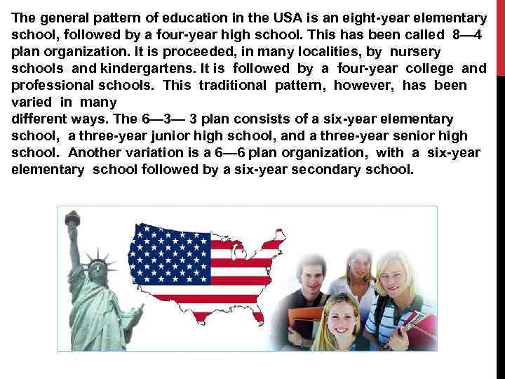 The general pattern of education in the USA is an eight-year elementary school, followed