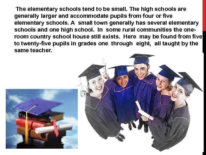 The elementary schools tend to be small. The high schools are generally larger and