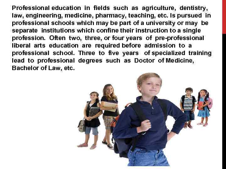 Professional education in fields such as agriculture, dentistry, law, engineering, medicine, pharmacy, teaching, etc.