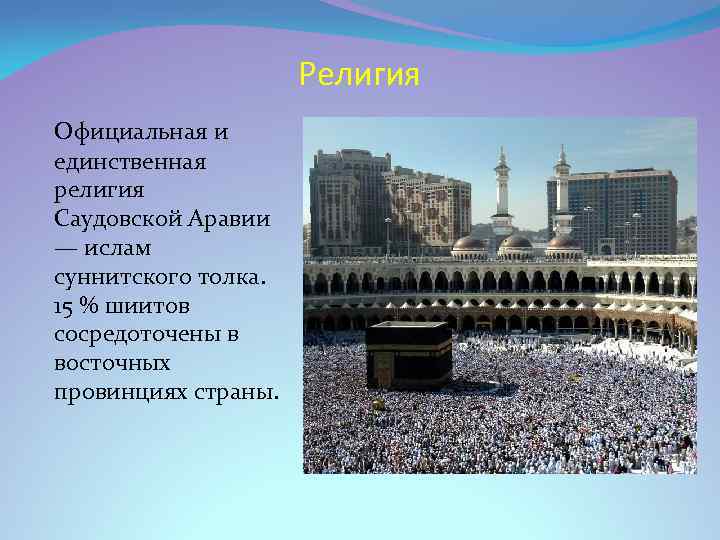 Религия Официальная и единственная религия Саудовской Аравии — ислам суннитского толка. 15 % шиитов