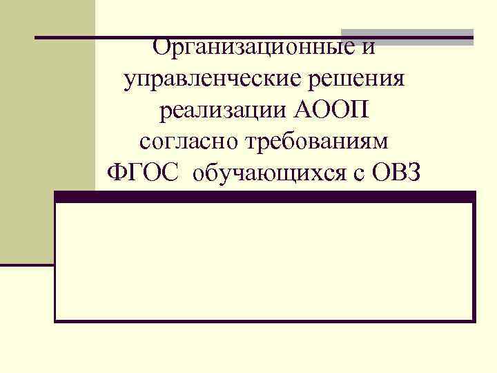 Организационные и управленческие решения реализации АООП согласно требованиям ФГОС обучающихся с ОВЗ 