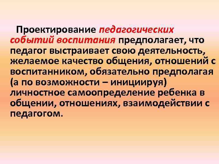  Проектирование педагогических событий воспитания предполагает, что педагог выстраивает свою деятельность, желаемое качество общения,