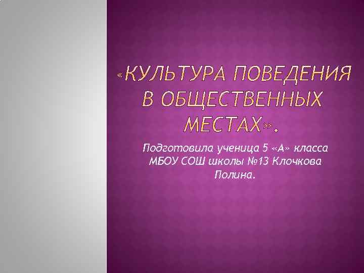 Подготовила ученица 5 «А» класса МБОУ СОШ школы № 13 Клочкова Полина. 