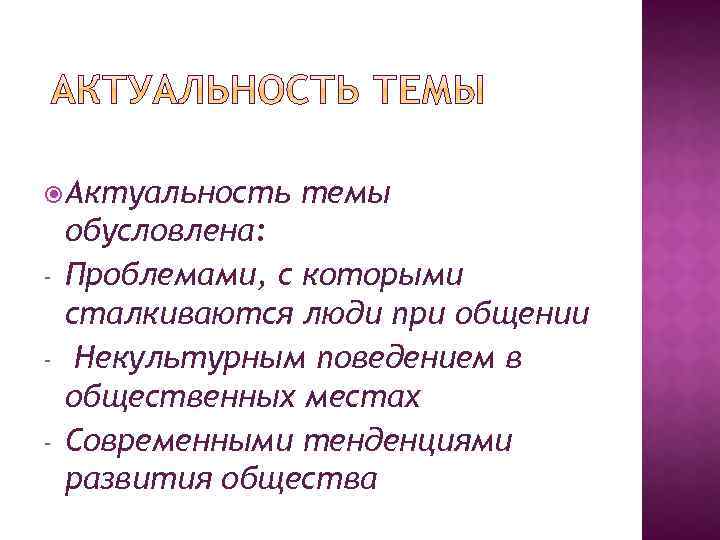  Актуальность - темы обусловлена: Проблемами, с которыми сталкиваются люди при общении Некультурным поведением