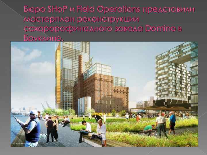 Бюро SHo. P и Field Operations представили мастерплан реконструкции сахарорафинадного завода Domino в Бруклине.