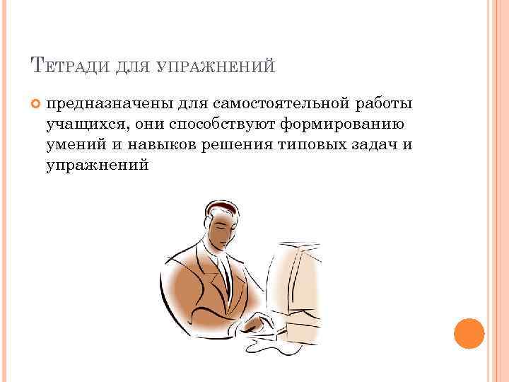 ТЕТРАДИ ДЛЯ УПРАЖНЕНИЙ предназначены для самостоятельной работы учащихся, они способствуют формированию умений и навыков