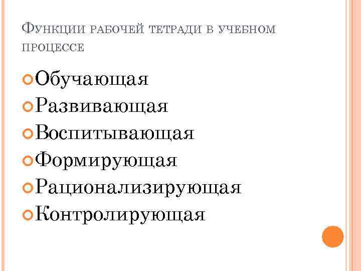 ФУНКЦИИ РАБОЧЕЙ ТЕТРАДИ В УЧЕБНОМ ПРОЦЕССЕ Обучающая Развивающая Воспитывающая Формирующая Рационализирующая Контролирующая 