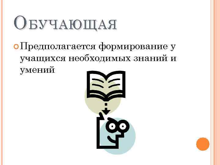 О БУЧАЮЩАЯ Предполагается формирование у учащихся необходимых знаний и умений 