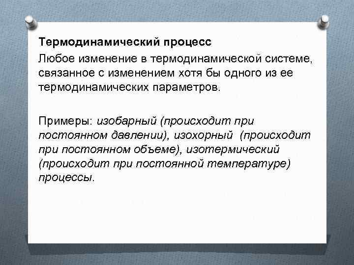 Термодинамический процесс Любое изменение в термодинамической системе, связанное с изменением хотя бы одного из