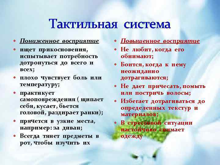 Тактильная система Пониженное восприятие Повышенное восприятие ищет прикосновения, Не любит, когда его испытывает потребность