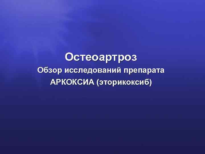 Остеоартроз Обзор исследований препарата АРКОКСИА (эторикоксиб) АРКОКСИА 