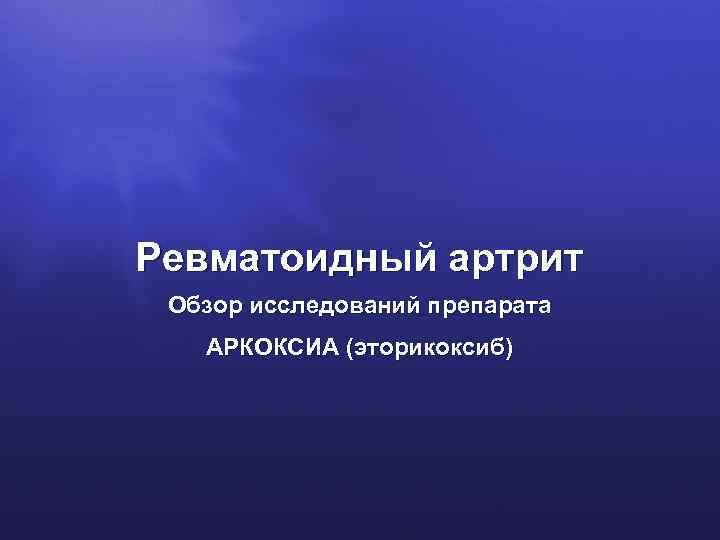 Ревматоидный артрит Обзор исследований препарата АРКОКСИА (эторикоксиб) АРКОКСИА 