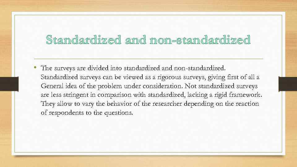 Standardized and non-standardized • The surveys are divided into standardized and non-standardized. Standardized surveys