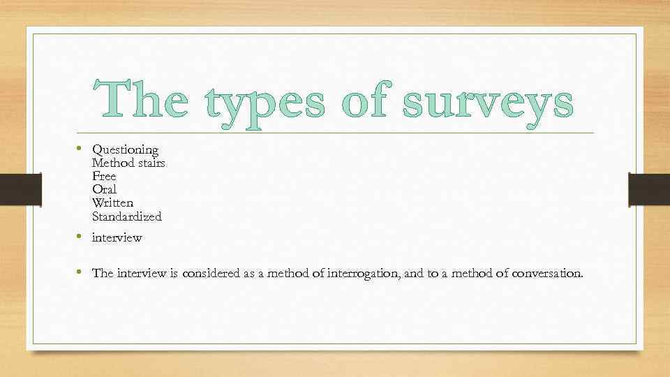 The types of surveys • Questioning Method stairs Free Oral Written Standardized • interview