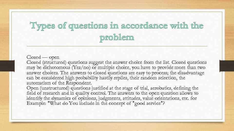 Types of questions in accordance with the problem Closed — open Closed (structured) questions
