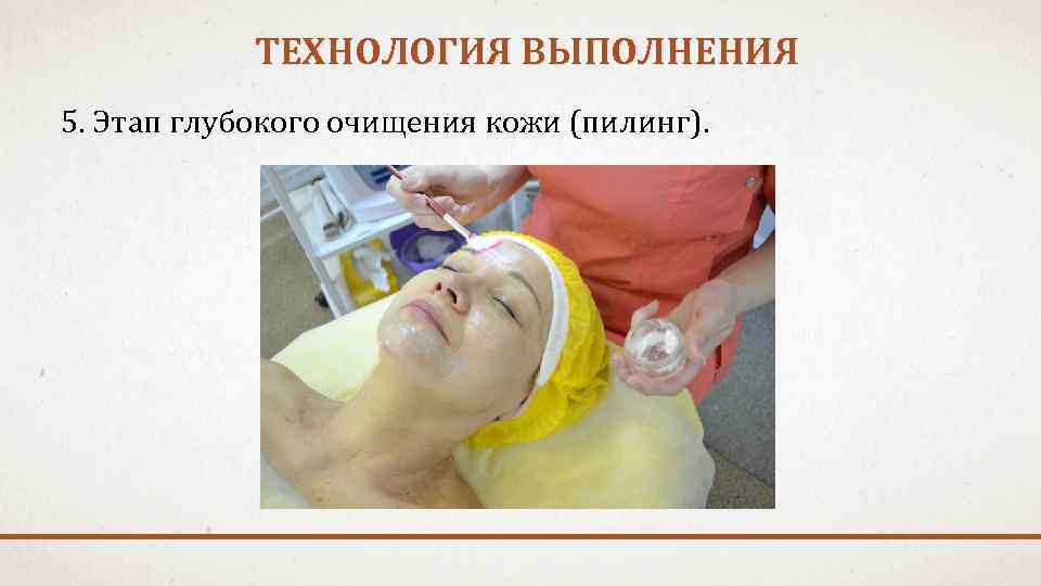 ТЕХНОЛОГИЯ ВЫПОЛНЕНИЯ 5. Этап глубокого очищения кожи (пилинг). 