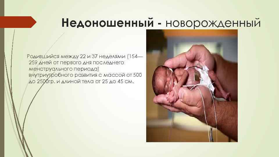 Недоношенный - новорожденный Родившийся между 22 и 37 неделями (154— 259 дней от первого