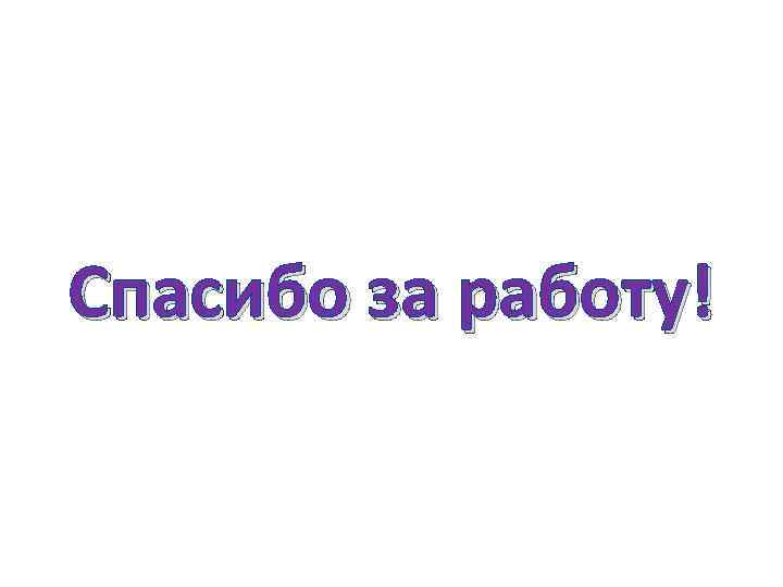 Спасибо за работу! 