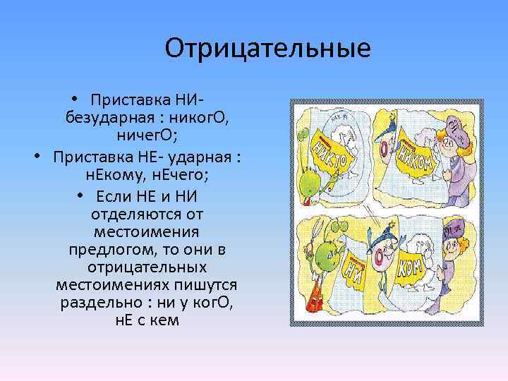 Отрицательные • Приставка НИбезударная : никог. О, ничег. О; • Приставка НЕ- ударная :