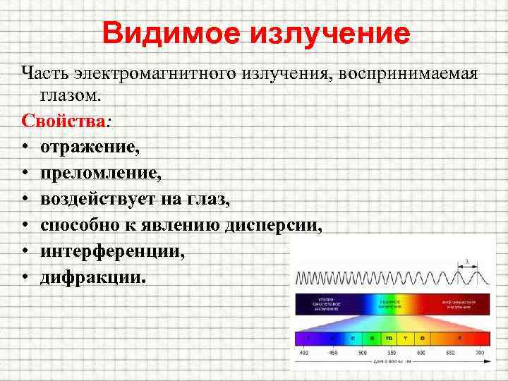 Видимое излучение Часть электромагнитного излучения, воспринимаемая глазом. Свойства: • отражение, • преломление, • воздействует