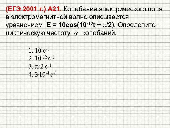 (ЕГЭ 2001 г. ) А 21. Колебания электрического поля в электромагнитной волне описывается уравнением