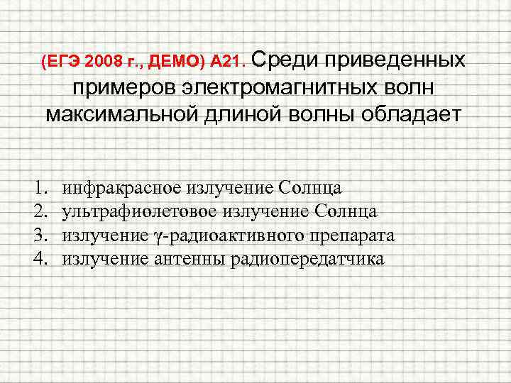 (ЕГЭ 2008 г. , ДЕМО) А 21. Среди приведенных примеров электромагнитных волн максимальной длиной