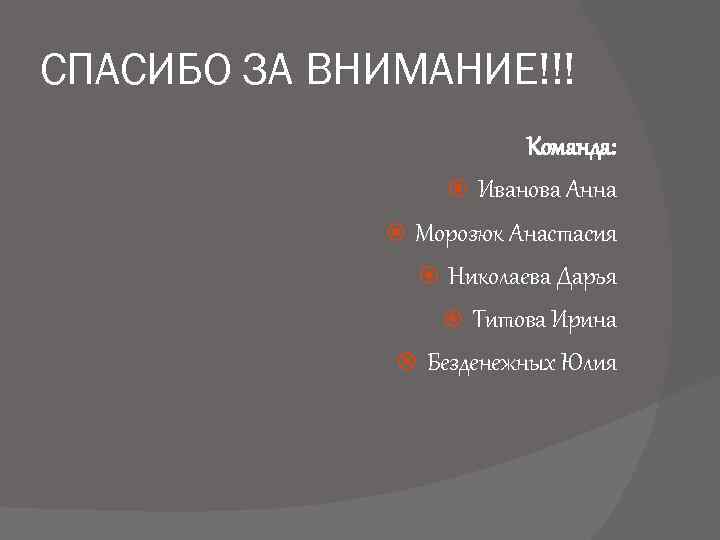 СПАСИБО ЗА ВНИМАНИЕ!!! Команда: Иванова Анна Морозюк Анастасия Николаева Дарья Титова Ирина Безденежных Юлия