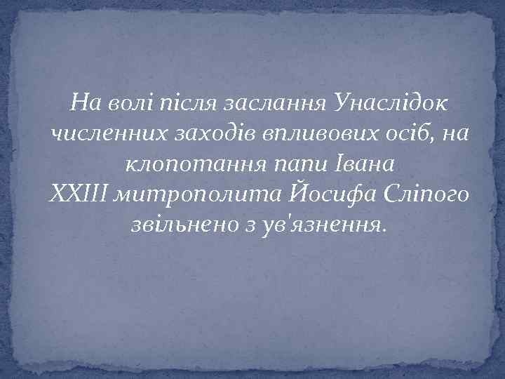  На волі після заслання Унаслідок численних заходів впливових осіб, на клопотання папи Івана